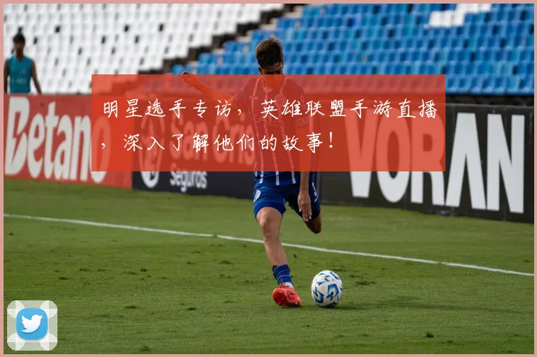 明星选手专访，英雄联盟手游直播，深入了解他们的故事！